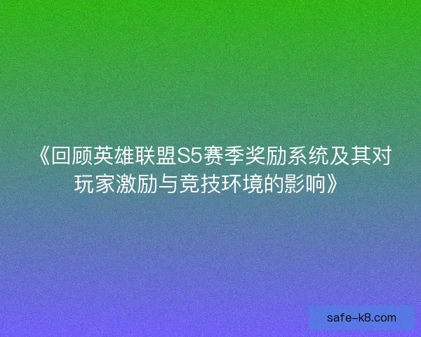 《回顾英雄联盟S5赛季奖励系统及其对玩家激励与竞技环境的影响》