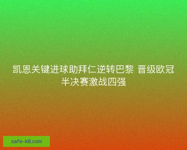 凯恩关键进球助拜仁逆转巴黎 晋级欧冠半决赛激战四强 凯恩关键进球助拜仁逆转巴黎 晋级欧冠半决赛激战四强